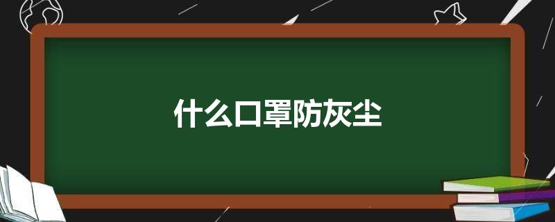 什么口罩防灰尘