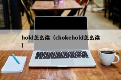 ​hold怎么读（chokehold怎么读）