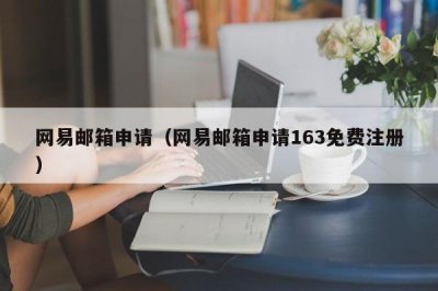 ​网易邮箱申请（网易邮箱申请163免费注册）