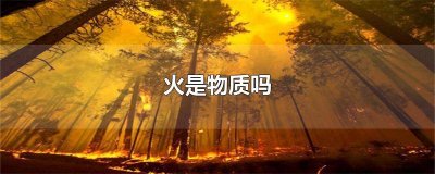 ​火属于物质 火是化学能吗