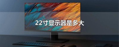 ​22寸显示器是多大屏幕尺寸 22寸显示器是多大屏幕的