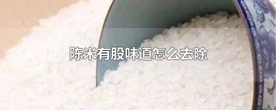 ​陈米闻起来有股味道 陈年米怎么去异味