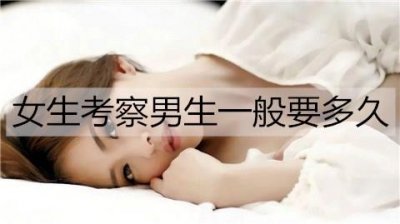 ​女生考察男生一般要多久才会有结果?